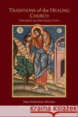 Traditions of the Healing Church: Exploring the Orthodox Faith Ma Lmhc Nun Katherine Weston 9780998390611 Weston Counseling, LLC, Publications