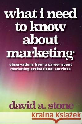 What I Need to Know About Marketing Stone, David a. 9780998399072 Windword Group Publishing & Media