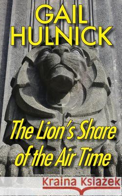 The Lion's Share of the Air Time Gail Hulnick 9780998399089 Windword Group Publishing & Media