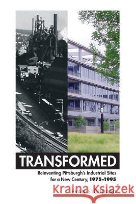 Transformed: Reinventing Pittsburgh's Industrial Sites for a New Century, 1975-1995 George Evan Stoddard Maggie Diehl Taylor Tobias 9780998399607 Harmony Street Publishers