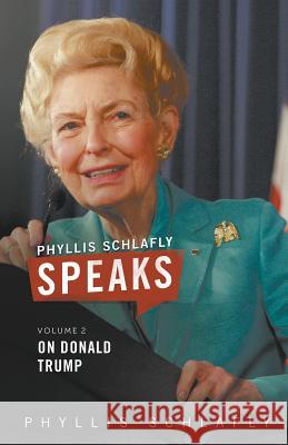 Phyllis Schlafly Speaks, Volume 2: On Donald Trump Phyllis Schlafly Martin Ed  9780998400013 Skellig America