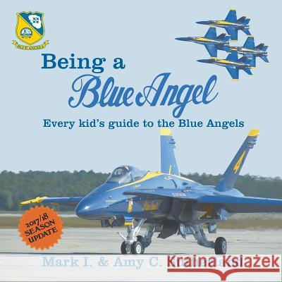 Being a Blue Angel: Every Kid's Guide to the Blue Angels, 2nd Edition Mark I. Sutherland Amy C. Sutherland 9780998400037 Dunrobin Publishing