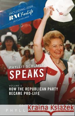 Phyllis Schlafly Speaks, Volume 3: How the Republican Party Became Pro-Life Phyllis Schlafly, Martin Ed 9780998400082 Skellig America
