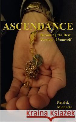 Ascendance: Becoming the Best Version of Yourself Patrick Michaels 9780998401898