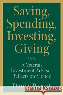 Saving, Spending, Investing, Giving: A Veteran Investment Advisor Reflects on Money Daniel Pecaut 9780998406237 Pecaut & Company