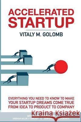 Accelerated Startup: Everything You Need to Know to Make Your Startup Dreams Come True From Idea to Product to Company Vitaly M Golomb, Haje Jan Kamps 9780998406329 Time Traveller, Inc.
