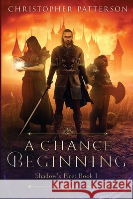 A Chance Beginning: Shadow's Fire Book 1 Patterson, Christopher 9780998407005 Rabbit Hole Publishing