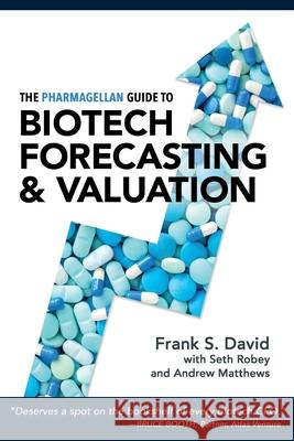 The Pharmagellan Guide to Biotech Forecasting and Valuation Frank S. David Seth Robey Andrew Matthews 9780998407500 Pharmagellan, LLC