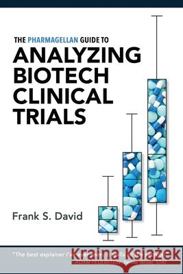 The Pharmagellan Guide to Analyzing Biotech Clinical Trials Frank S. David 9780998407524 Pharmagellan, LLC
