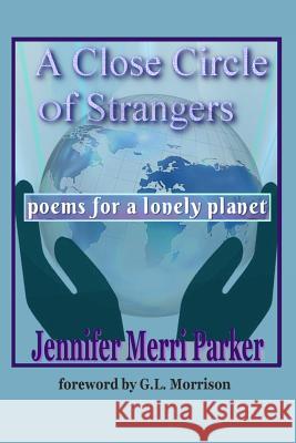 A Close Circle of Strangers: Poems for a Lonely Planet Jennifer Merri Parker G. L. Morrison 9780998412702