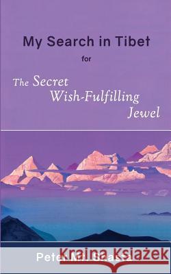 My Search in Tibet for the Secret Wish-Fulfilling Jewel Peter Mt Shasta 9780998414355