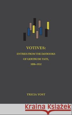 Votives: Entries from the Daybooks of Gertrude Tate, 1898-1952 Tricia Yost 9780998414614 Radial Books, LLC