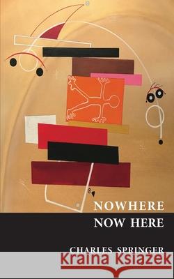 Nowhere Now Here Charles Springer 9780998414690 Radial Books, LLC