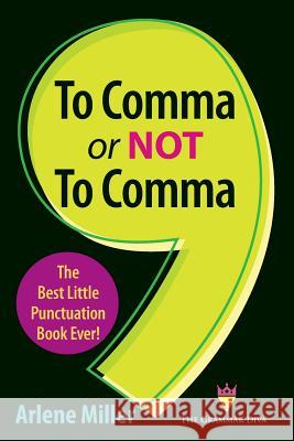 To Comma or Not to Comma: The Best Little Punctuation Book Ever! Arlene Miller 9780998416564 Bigwords101