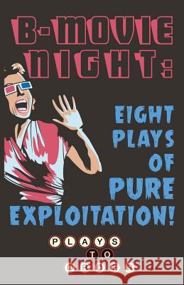 B-Movie Night: Eight Plays of Pure Exploitation Sean Abley Amy Seeley Megan Gogerty 9780998417318 Plays to Order