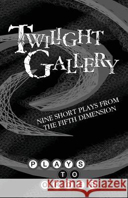 Twilight Gallery: Nine Short Plays from the Fifth Dimension Sean Abley David Beach Maura Campbell 9780998417325