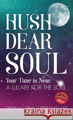 Hush Dear Soul, Your Time is Near: A Lullaby for the Soul Carballo-Perelman, Cristina 9780998417844