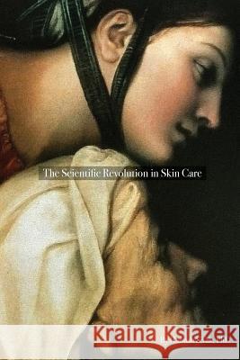 The Scientific Revolution in Skin Care Hannah Sivak Andrea Still Claire Thomas 9780998420509