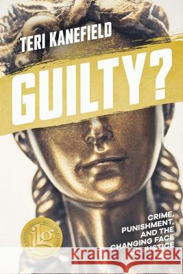 Guilty?: Crime, Punishment, and the Changing Face of Justice Teri Kanefield 9780998425726 Armon Books