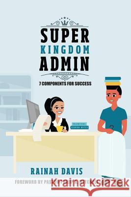 Super Kingdom Admin: 7 Components for Success Rainah Davis 9780998427119