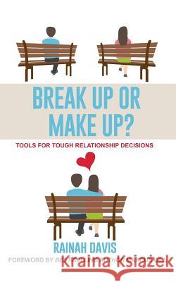 Break Up or Make Up?: Tools for Tough Relationship Decisions Rainah Davis Marcus Gill 9780998427133