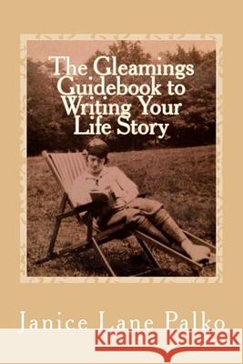 The Gleamings Guidebook to Writing Your Life Story Janice Lane Palko 9780998429601