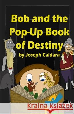 Bob and the Pop-Up Book of Destiny Joseph Caldara 9780998429823 Classysturgeon Publishing