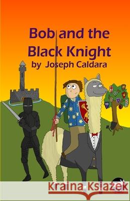 Bob and the Black Knight Joseph Caldara 9780998429847 Classysturgeon Publishing