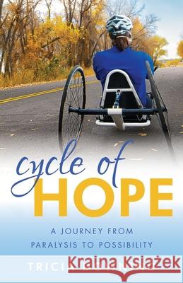 Cycle of Hope: A Journey From Paralysis to Possiblity Downing, Tricia 9780998430201 Front Street Press