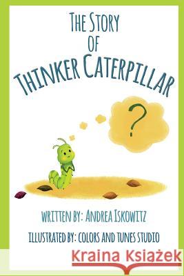 The Story of Thinker Caterpillar Andrea Iskowitz Colors and Tunes Studio 9780998430607 Andrea Iskowitz