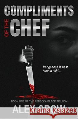 Compliments of the Chef: Book 1 of The Rebecca Black Trilogy Alex Crow 9780998430904 Double Dutch Publishing