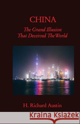 China: The Grand Illusion That Deceived The World Austin, H. Richard 9780998432120 H. Richard Austin
