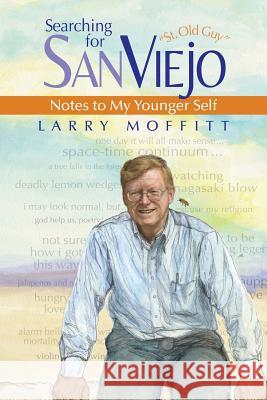 Searching for SanViejo: Notes to my Younger Self Moffitt, Larry 9780998432502