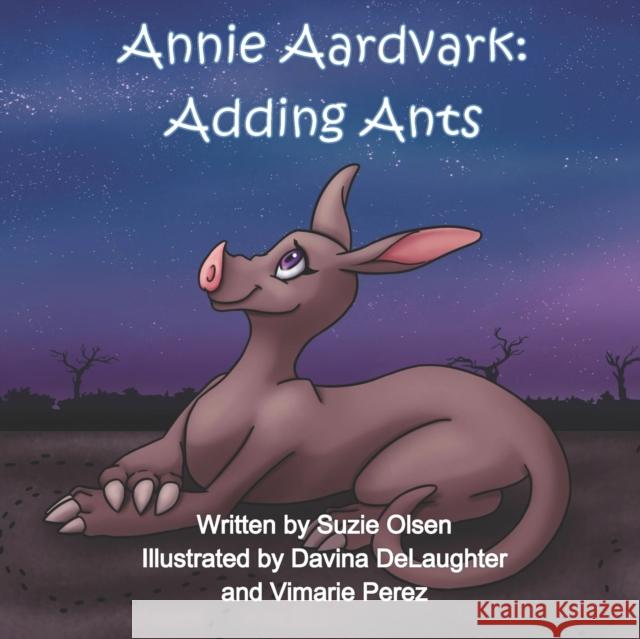 Annie Aardvark: Adding Ants Suzie Olsen, Davina Delaughter, Vimarie Perez 9780998433714 Steam Publishing, LLC