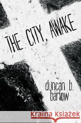 The City, Awake Duncan B Barlow 9780998433905 Stalking Horse Press