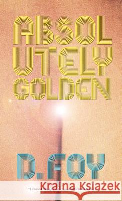 Absolutely Golden D. Foy 9780998433967 Stalking Horse Press
