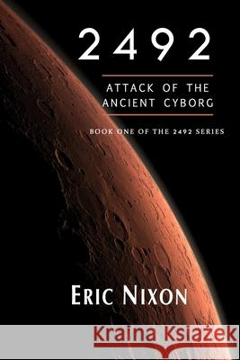 2492: Attack Of The Ancient Cyborg Nixon, Eric 9780998436203
