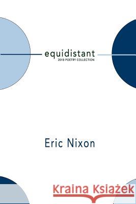 Equidistant: 2018 Poetry Collection Eric Nixon 9780998436234