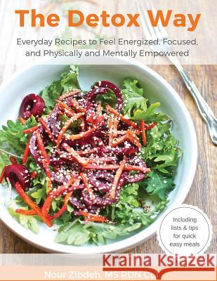 The Detox Way: Everyday Recipes to Feel Energized, Focused, and Physically and Mentally Empowered Nour Zibdeh 9780998437101