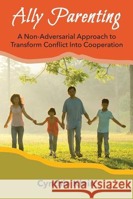 Ally Parenting: A Non-Adversarial Approach to Transform Conflict Into Cooperation Cynthia J. Klein 9780998441214