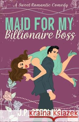 Maid for My Billionaire Boss J. P. Sterling 9780998442181 J.P. Sterling