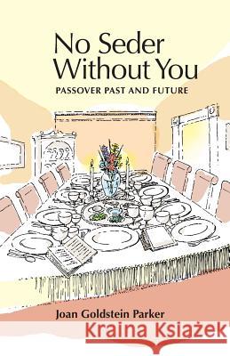No Seder Without You: Passover Past and Future Joan Goldstein Parker Michael S. Sayre 9780998442969 Golden Alley Press