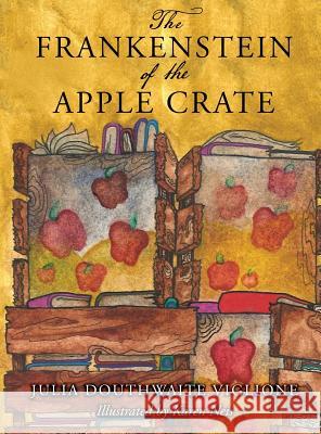 The Frankenstein of the Apple Crate: A Possibly True Story of the Monster's Origins Julia Douthwaite Viglione Karen Neis  9780998443294 Julia Douthwaite Viglione