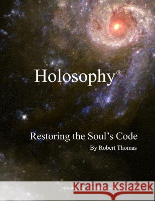 Holosophy: Restoring the Soul's Code Robert Thomas 9780998444598 Holosophy Foundation Press