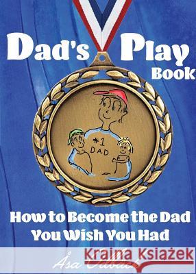 Dad's Playbook: How to Become the Dad You Wish You Had Asa Katarina Odback   9780998445922 Peaceful Viking