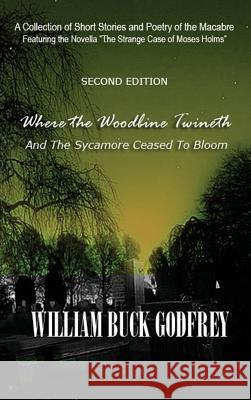 Where the Woodbine Twineth and the Sycamore Ceased to Bloom William Buck Godfrey 9780998450742 Stellium Books