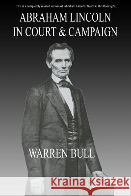 Abraham Lincoln in Court & Campaign Warren Bull Mathew B. Brady 9780998454603
