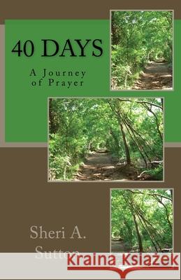 40 Days: A Journey of Prayer Sheri A. Sutton 9780998454825 Sheri A. Sutton