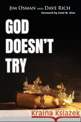 God Doesn't Try Dave Rich Costi Hinn Jim Osman 9780998455044