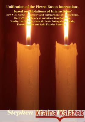 Unification of the Eleven Boson Interactions Based on 'rotations of Interactions': New Su(3)Xu(64) Symmetry and 'interactions of Interactions, ' Elect Stephen Blaha   9780998457536 Pingree-Hill Publishing